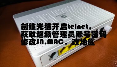 创维光猫开启telnet-获取超级管理员账号密码-修改SN,MAC,改地区 - 洒脱的抖猫猫