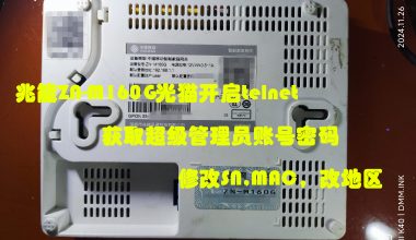 兆能ZN-M160G光猫开启telnet-获取超级管理员账号密码-修改SN,MAC,改地区 - 洒脱的抖猫猫