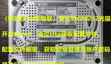 （移动版）吉比特GM232光猫-开启telnet-通过tftp获取配置文件-配置文件解密-获取超密-修改SN,MAC,改地区 - 洒脱的抖猫猫